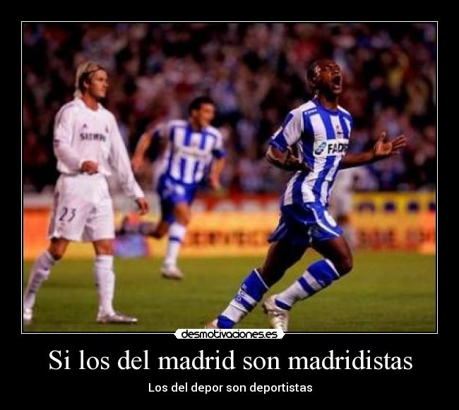 Si los del madrid son madridistas - Los del depor son deportistas