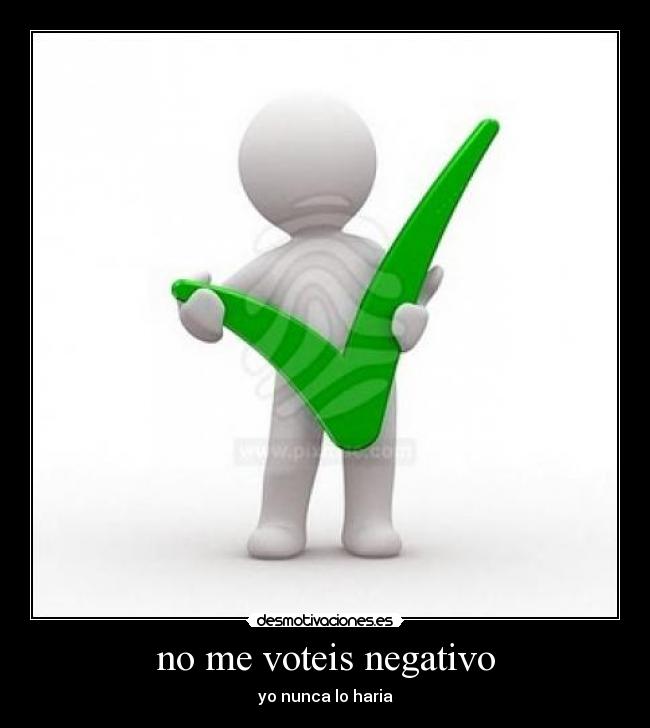 no me voteis negativo - yo nunca lo haria