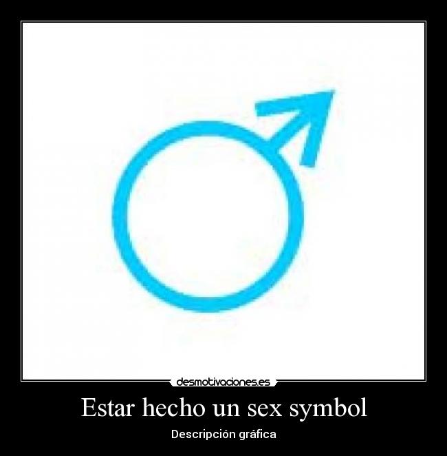 Estar hecho un sex symbol -