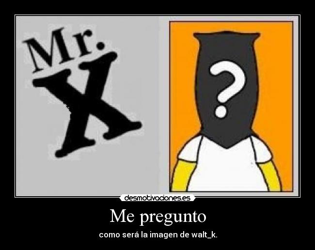 Me pregunto - como será la imagen de walt_k.