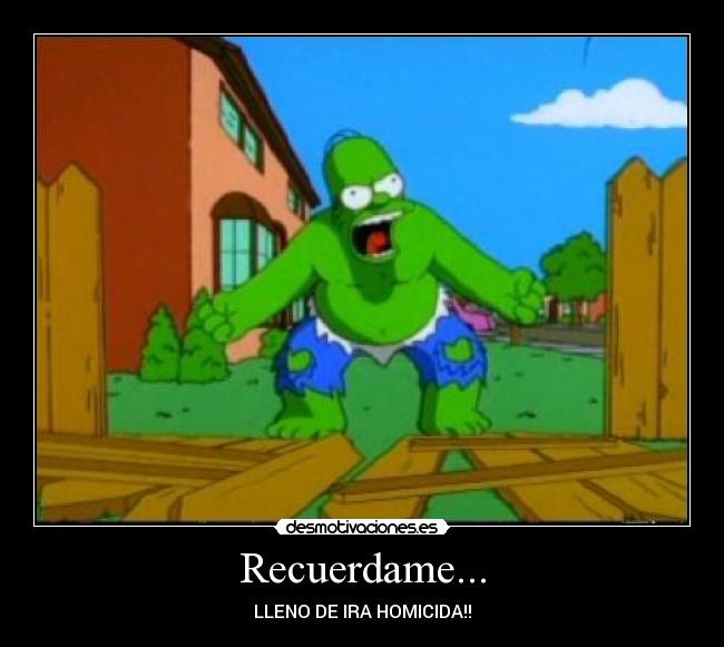 Recuerdame... - LLENO DE IRA HOMICIDA!!
