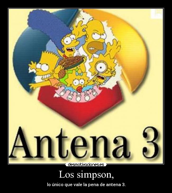 Los simpson, - lo único que vale la pena de antena 3.