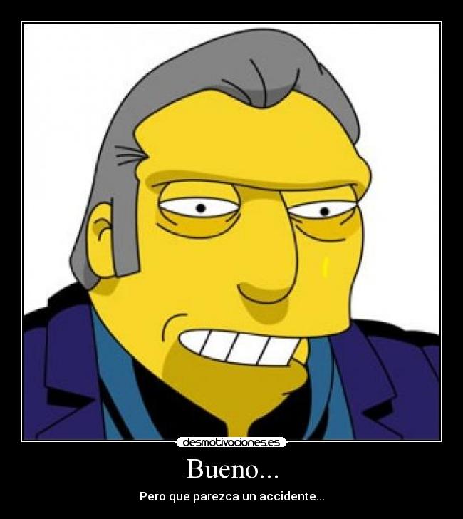 Bueno... - Pero que parezca un accidente...