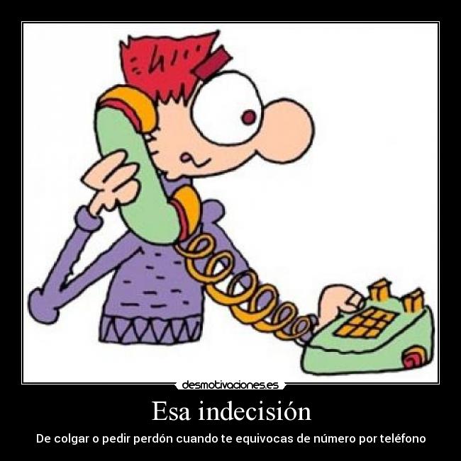 carteles esa indecision colgar pedir perdon cuando equivocas numero por telefono desmotivaciones