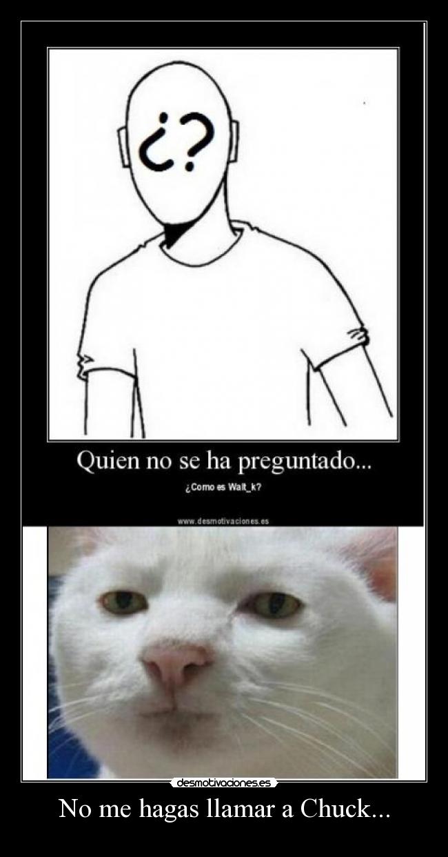 No me hagas llamar a Chuck... -