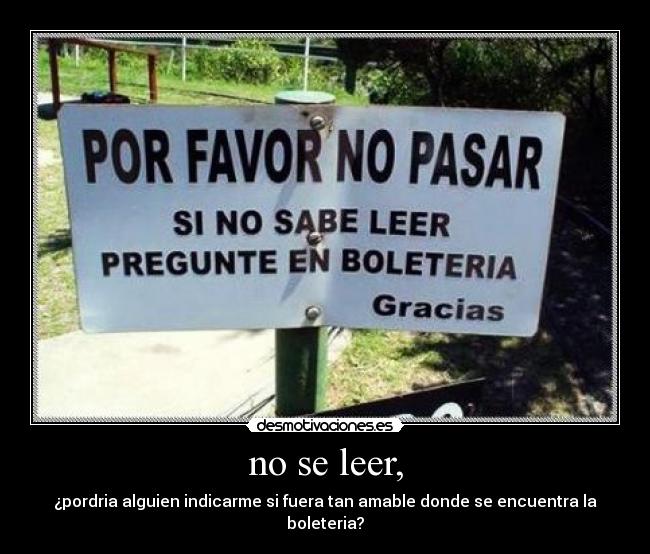 no se leer, - ¿pordria alguien indicarme si fuera tan amable donde se encuentra la boleteria?