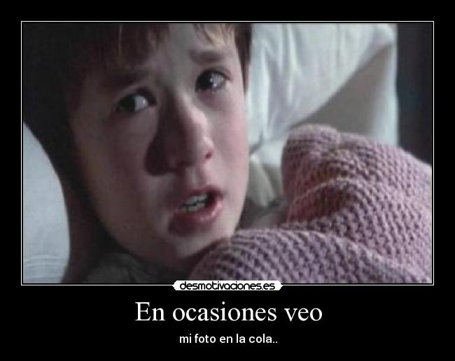 En ocasiones veo - mi foto en la cola..
