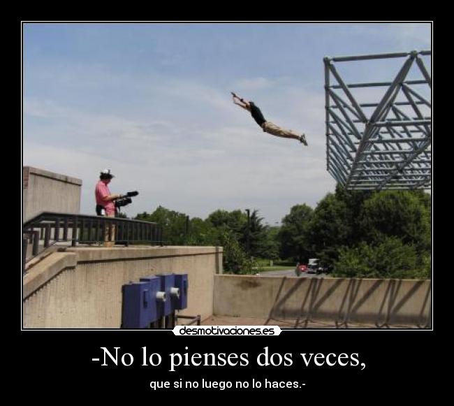 -No lo pienses dos veces, -