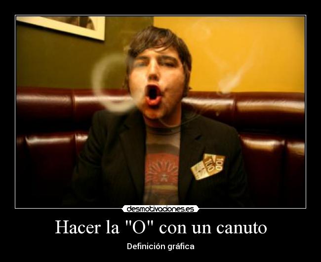 Hacer la O con un canuto -