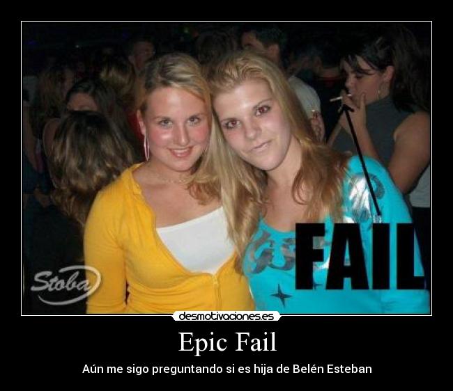 carteles fail epic fail aun sigo preguntando hija belen esteban desmotivaciones