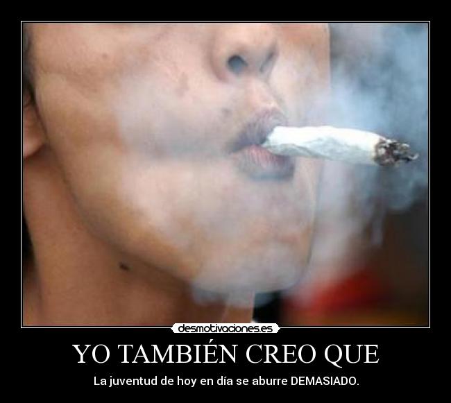 YO TAMBIÉN CREO QUE - La juventud de hoy en día se aburre DEMASIADO.