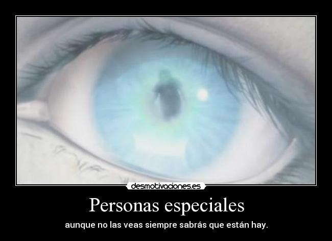 Personas especiales - aunque no las veas siempre sabrás que están hay.