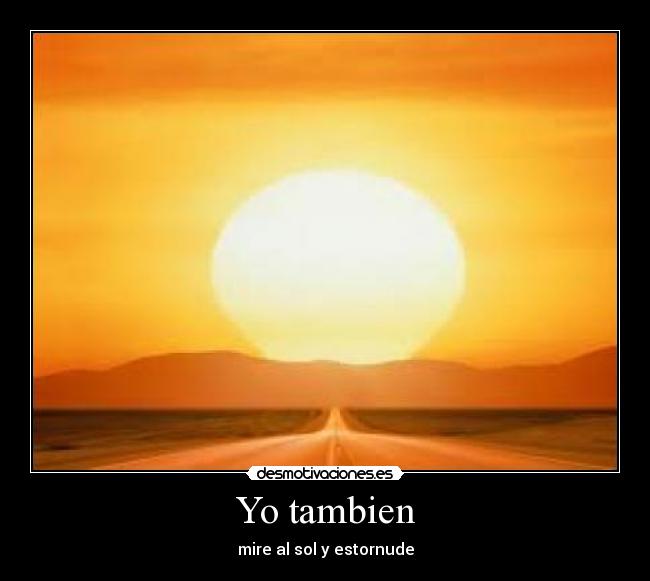 Yo tambien - mire al sol y estornude