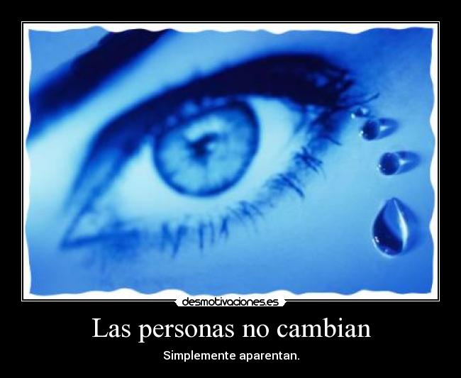 Las personas no cambian - Simplemente aparentan.