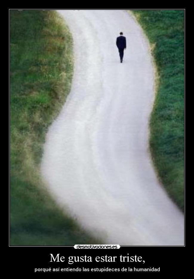 Me gusta estar triste, -