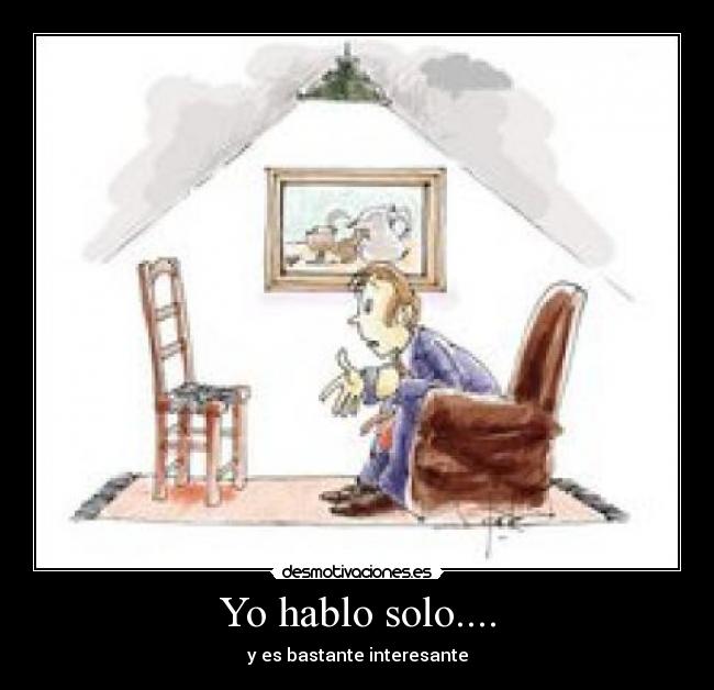 Yo hablo solo.... - y es bastante interesante