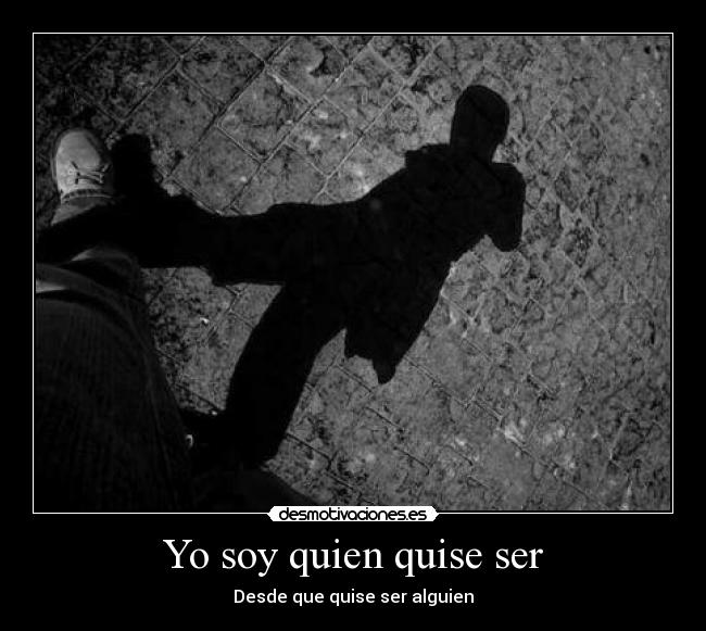 Yo soy quien quise ser - Desde que quise ser alguien