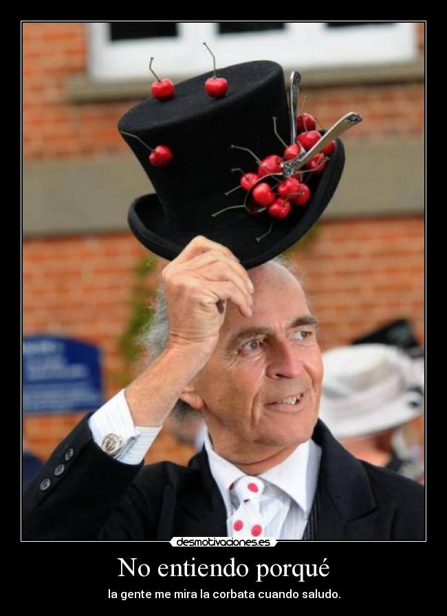 No entiendo porqué - la gente me mira la corbata cuando saludo.