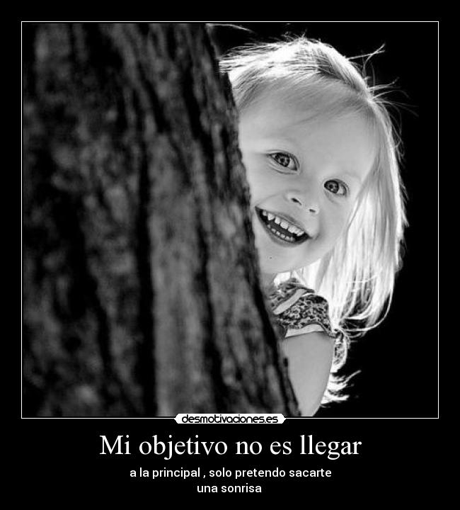 Mi objetivo no es llegar - a la principal , solo pretendo sacarte
una sonrisa