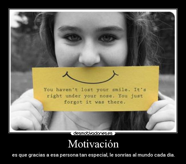 Motivación - es que gracias a esa persona tan especial, le sonrías al mundo cada día.