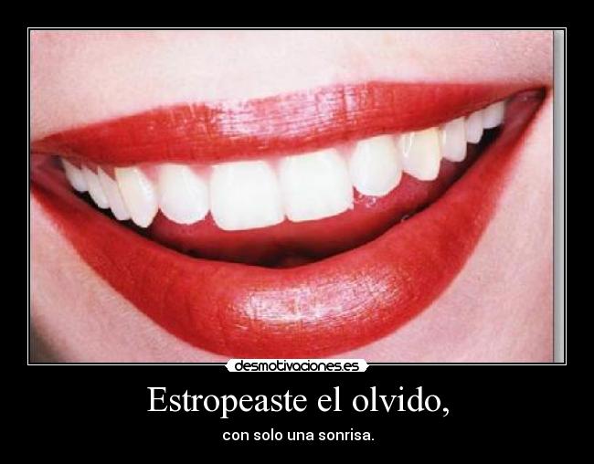 Estropeaste el olvido, - con solo una sonrisa.