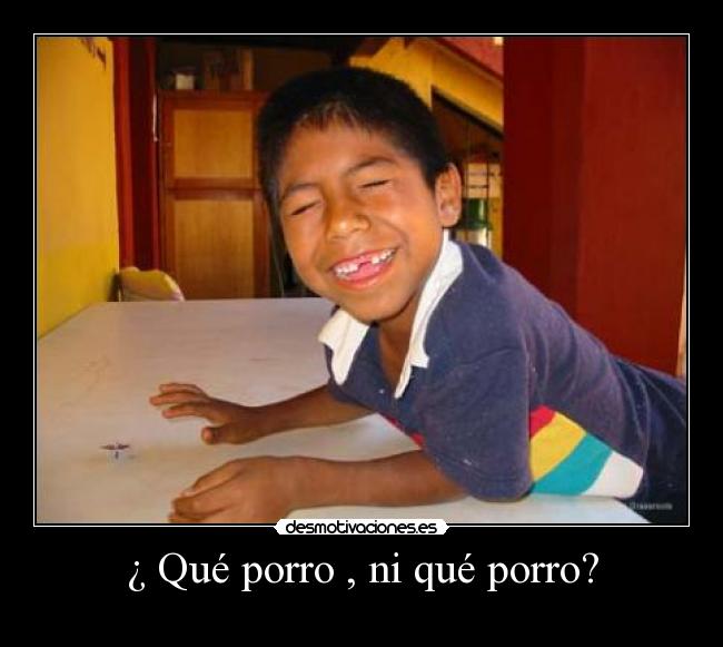 ¿ Qué porro , ni qué porro? - 