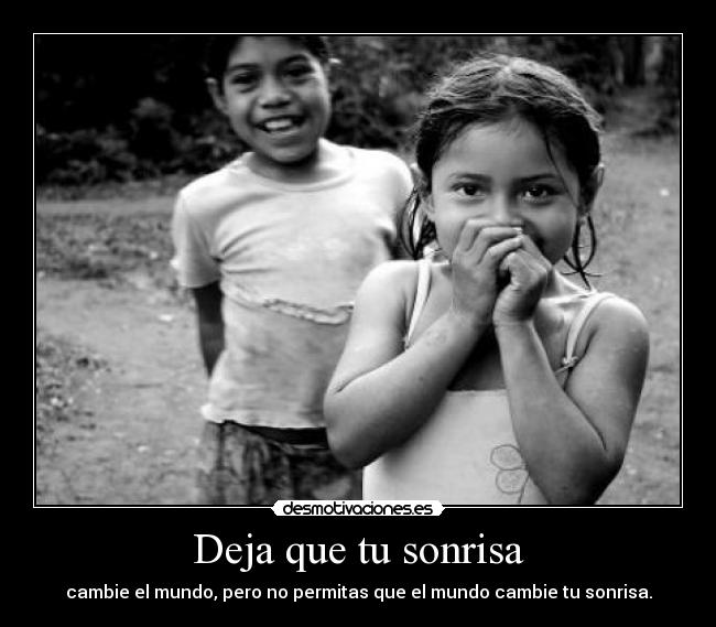 Deja que tu sonrisa - cambie el mundo, pero no permitas que el mundo cambie tu sonrisa.