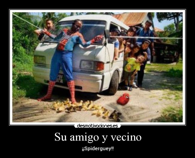 Su amigo y vecino - ¡¡Spiderguey!!