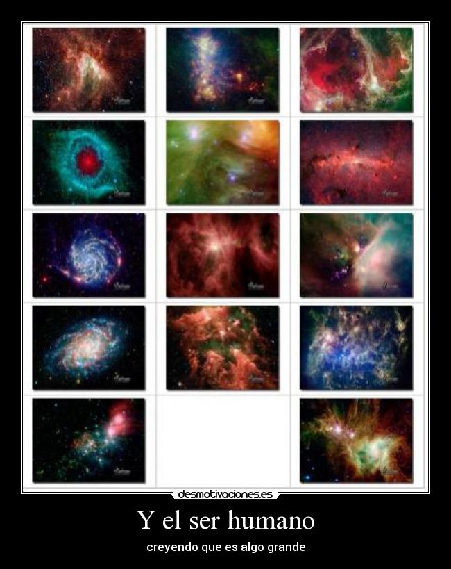 Y el ser humano - creyendo que es algo grande