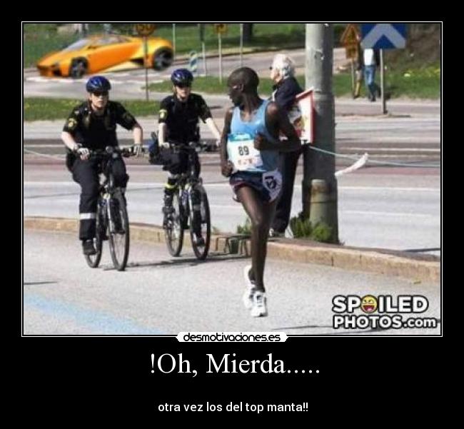 !Oh, Mierda..... -
otra vez los del top manta!!