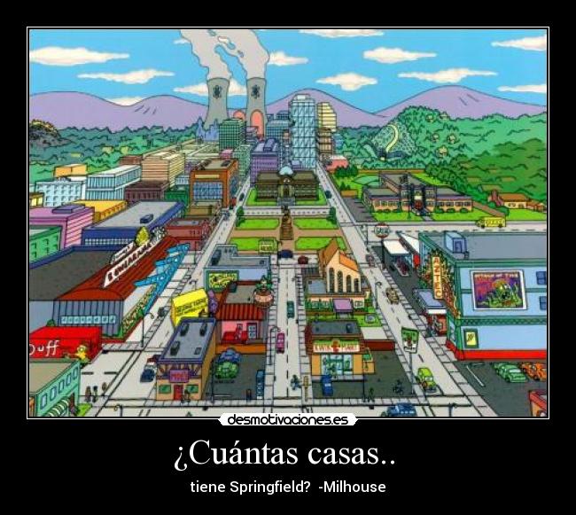 ¿Cuántas casas..  - tiene Springfield?  -Milhouse