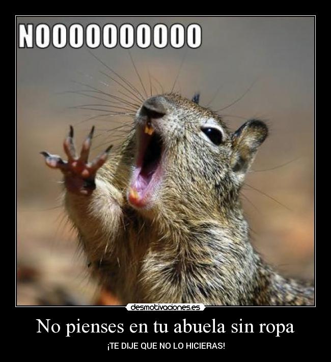 No pienses en tu abuela sin ropa - ¡TE DIJE QUE NO LO HICIERAS!