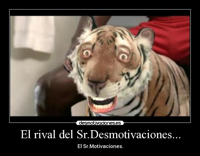 El rival del Sr.Desmotivaciones... -