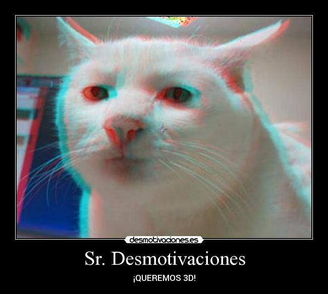 Sr. Desmotivaciones - ¡QUEREMOS 3D!