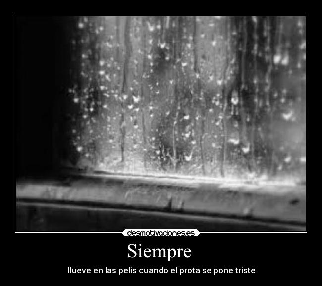 Siempre  - llueve en las pelis cuando el prota se pone triste