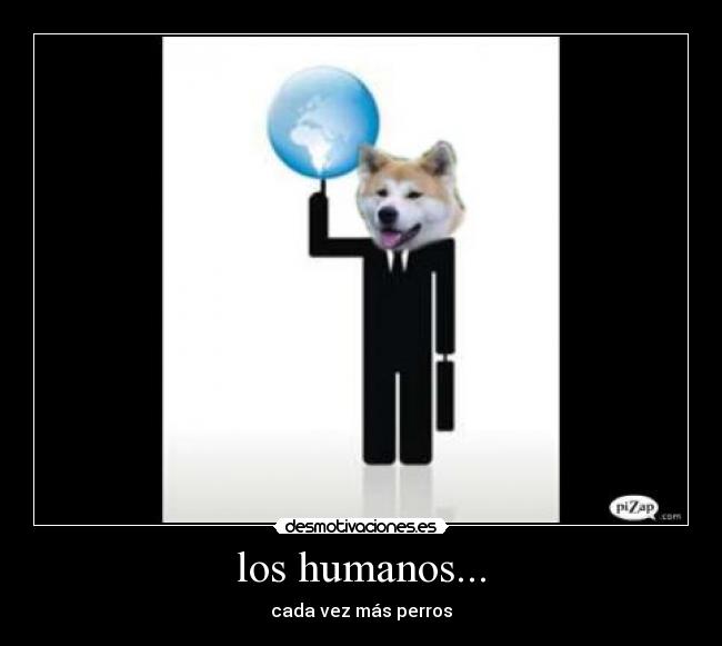 los humanos... - cada vez más perros