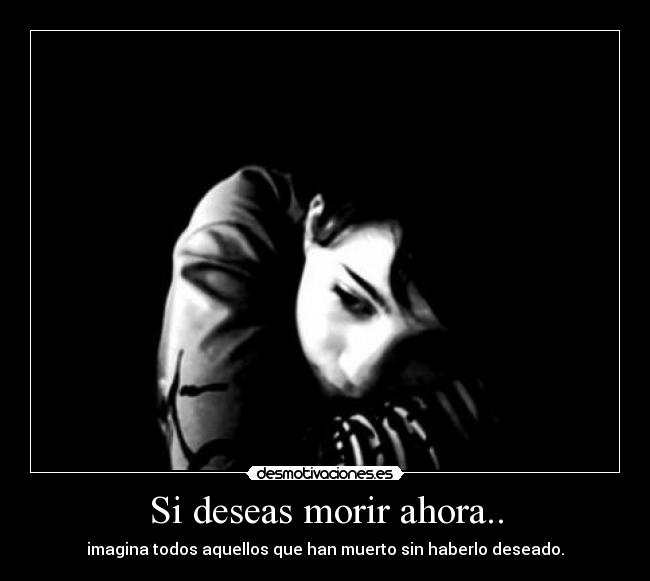 Si deseas morir ahora.. - 