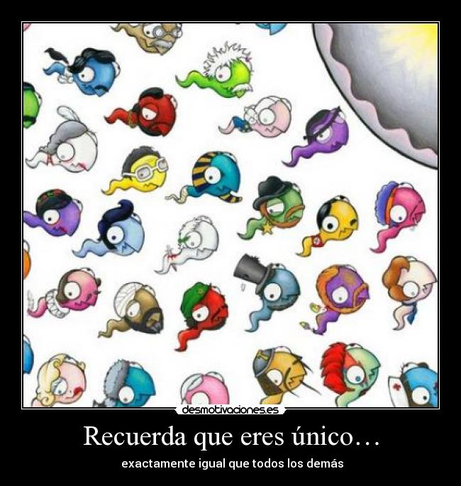 Recuerda que eres único… - exactamente igual que todos los demás