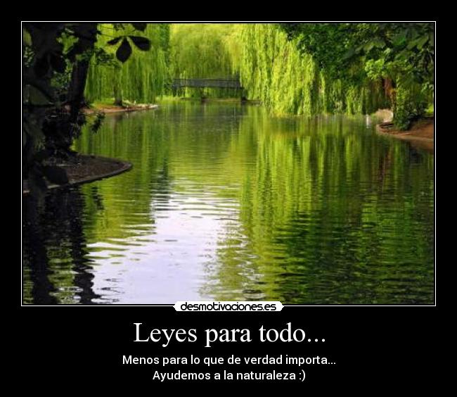 Leyes para todo... - Menos para lo que de verdad importa...
Ayudemos a la naturaleza :)