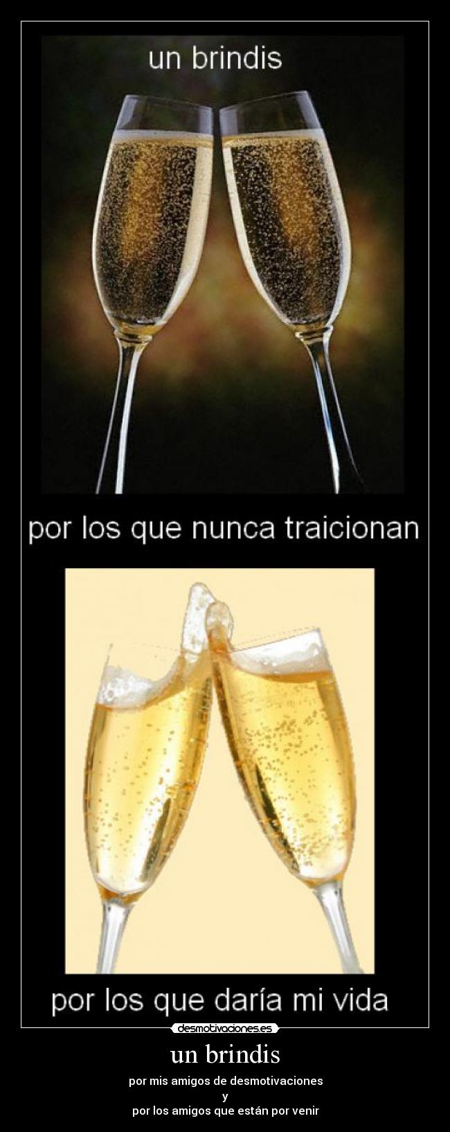 un brindis - por mis amigos de desmotivaciones
y
por los amigos que están por venir