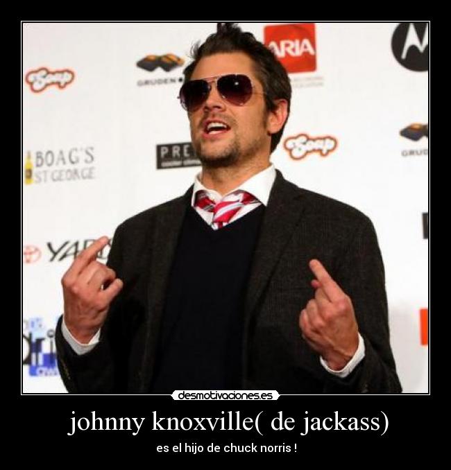 johnny knoxville( de jackass) - es el hijo de chuck norris !