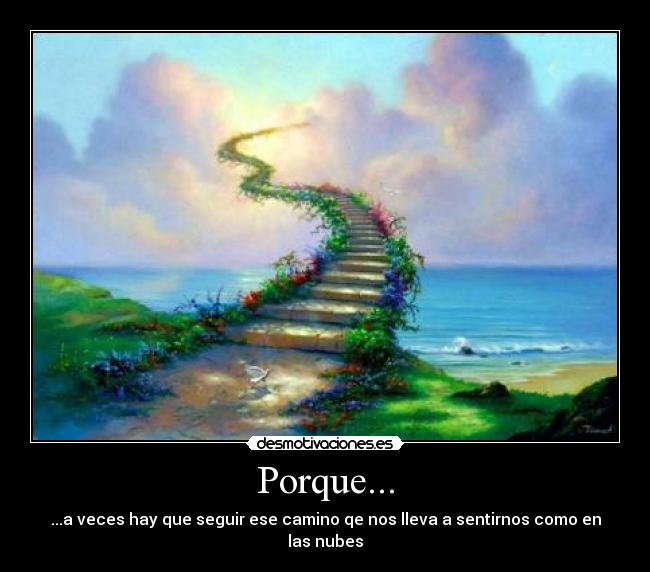 Porque... - ...a veces hay que seguir ese camino qe nos lleva a sentirnos como en las nubes