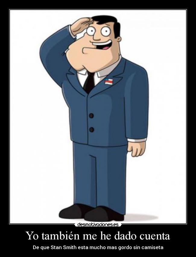 Yo también me he dado cuenta - De que Stan Smith esta mucho mas gordo sin camiseta