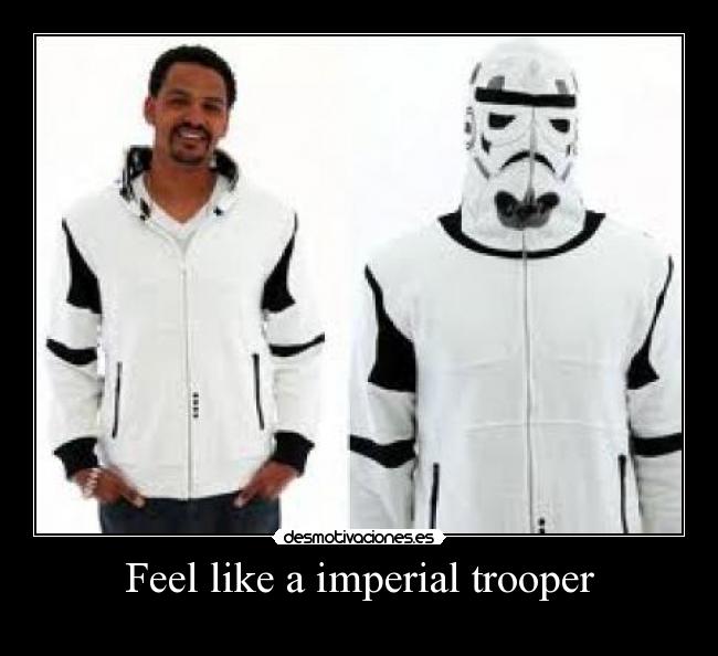 Feel like a imperial trooper - 