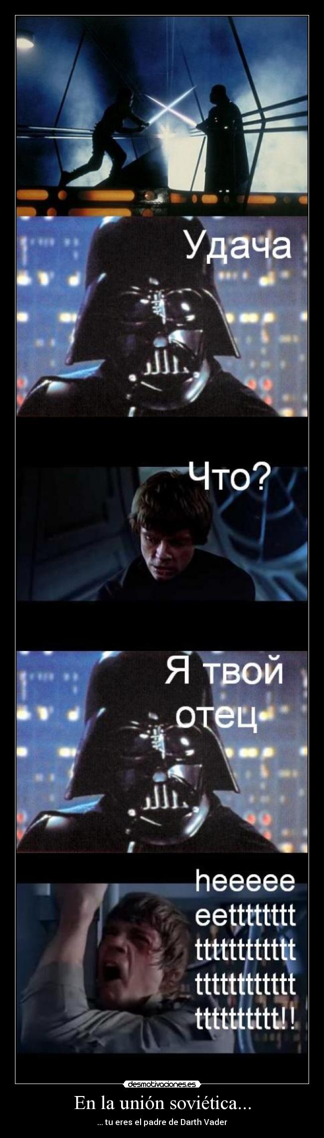 En la unión soviética... - ... tu eres el padre de Darth Vader