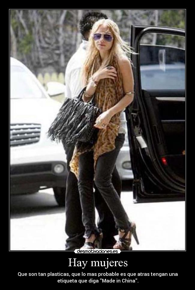 Hay mujeres - Que son tan plasticas, que lo mas probable es que atras tengan una
etiqueta que diga Made in China.