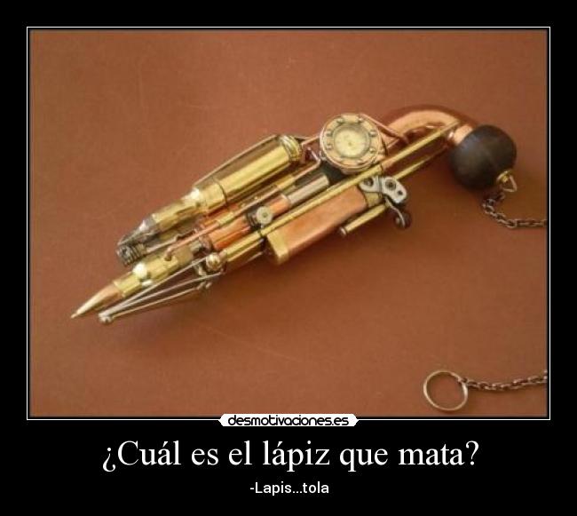 ¿Cuál es el lápiz que mata? - -Lapis...tola