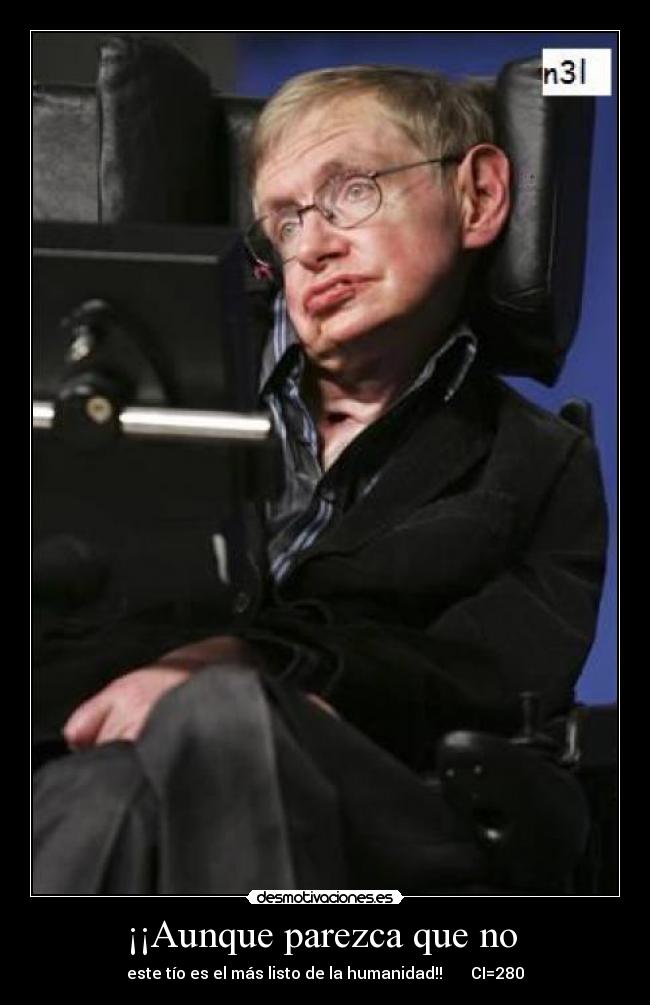 ¡¡Aunque parezca que no  - este tío es el más listo de la humanidad!!       CI=280