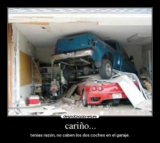cariño... - tenias razón, no caben los dos coches en el garaje.