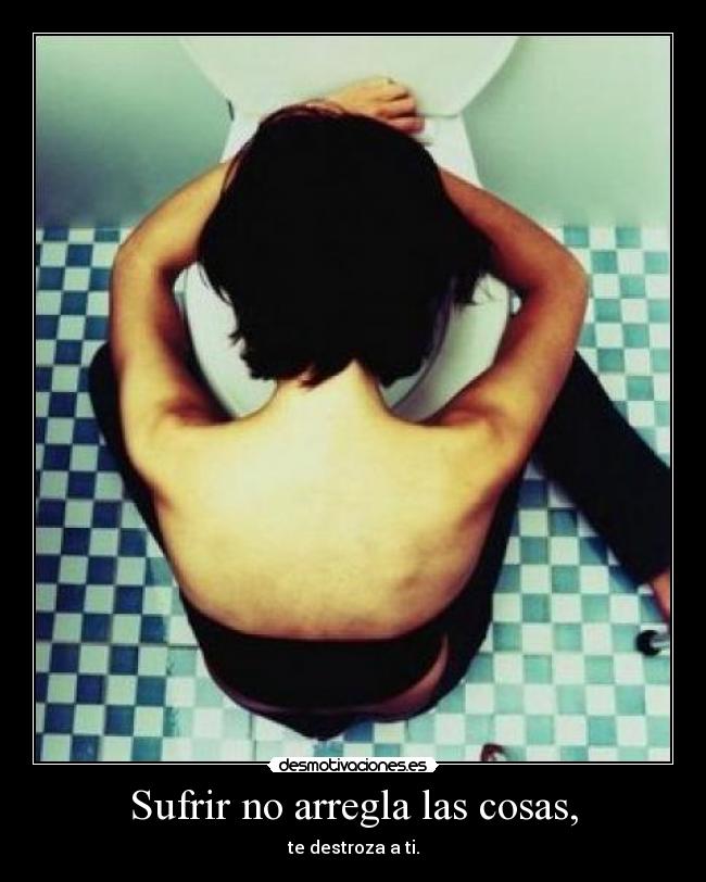 Sufrir no arregla las cosas, - 